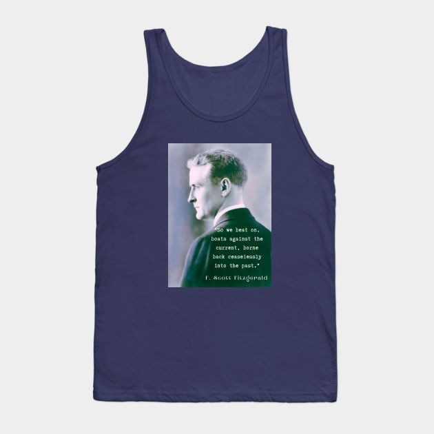 Copy of F. Scott Fitzgerald quote: So we beat on, boats against the current, borne back ceaselessly into the past. Tank Top by artbleed